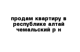 продам квартиру в республике алтай чемальский р-н